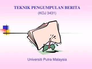 TEKNIK PENGUMPULAN BERITA (KOJ 3431) Universiti Putra Malaysia
