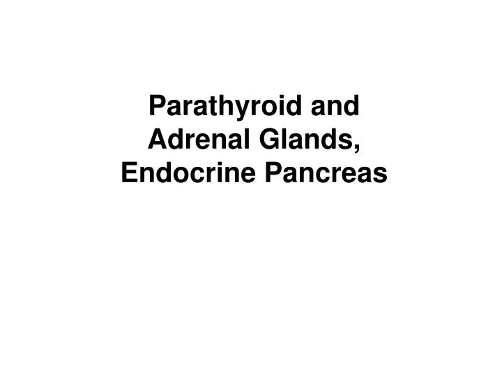 parathyroid and adrenal glands endocrine pancreas