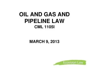 OIL AND GAS AND PIPELINE LAW CML 1105I MARCH 9, 2013