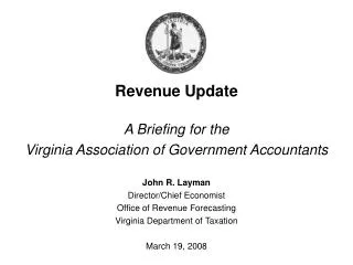 Revenue Update A Briefing for the Virginia Association of Government Accountants John R. Layman