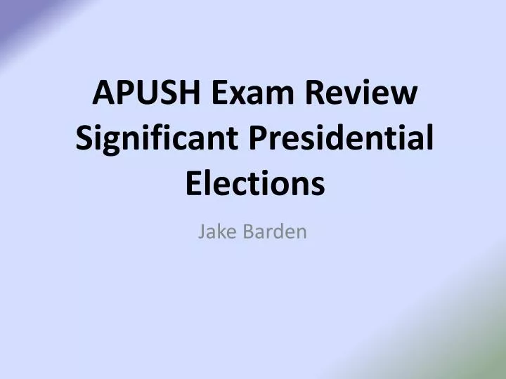 apush exam review significant presidential elections