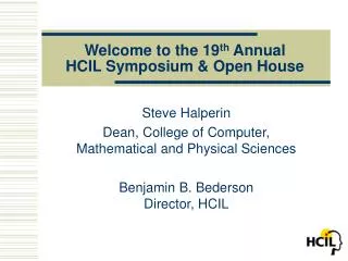 Welcome to the 19 th Annual HCIL Symposium &amp; Open House