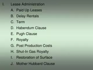 I.	Lease Administration 	A.	Paid Up Leases 	B.	Delay Rentals 	C.	Term 	D.	Habendum Clause