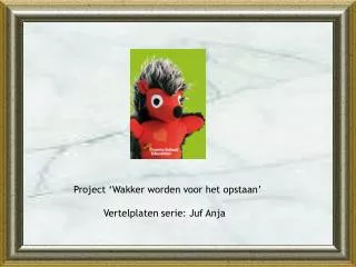 Project ‘Wakker worden voor het opstaan’ Vertelplaten serie: Juf Anja