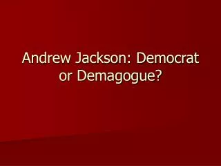 Andrew Jackson: Democrat or Demagogue?