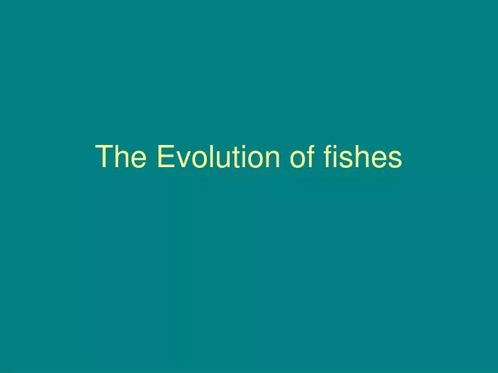 the evolution of fishes