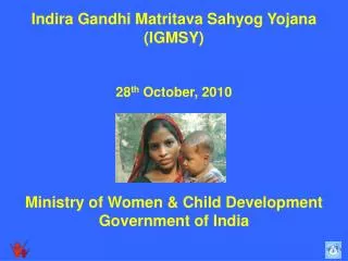 Indira Gandhi Matritava Sahyog Yojana (IGMSY) 28 th October, 2010
