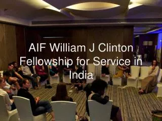 AIF William J Clinton Fellowship for Service in India