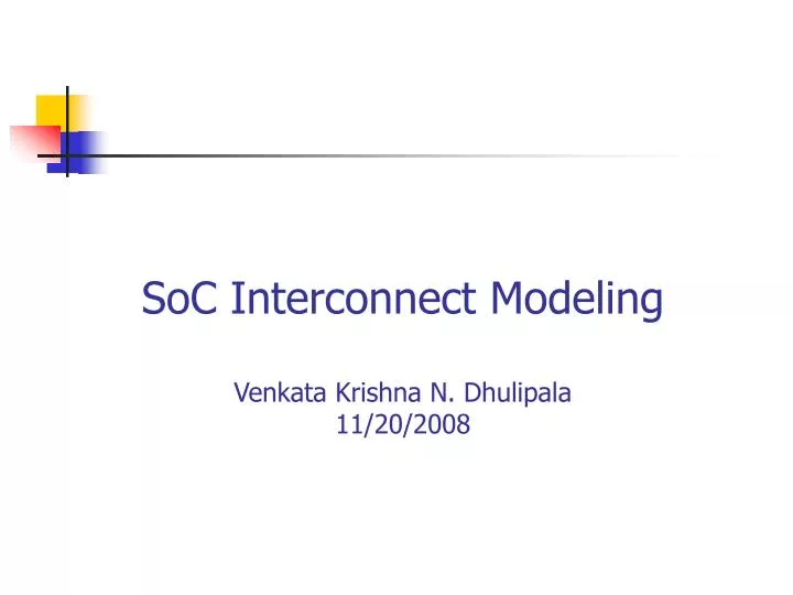 soc interconnect modeling venkata krishna n dhulipala 11 20 2008
