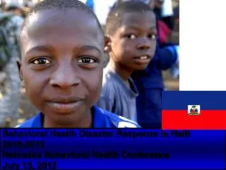 Behavioral Health Disaster Response in Haiti 2010-2012 Nebraska Behavioral Health Conference
