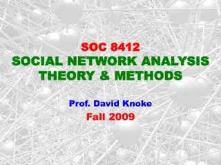 SOC 8412 SOCIAL NETWORK ANALYSIS THEORY &amp; METHODS Prof. David Knoke Fall 2009