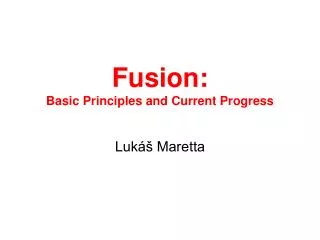 Fusion: Basic Principles and C urrent Progress
