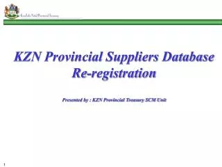 KZN Provincial Suppliers Database Re-registration Presented by : KZN Provincial Treasury SCM Unit