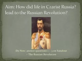 Aim: How did life in Czarist Russia? lead to the Russian Revolution?