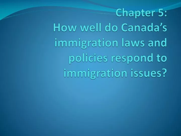 chapter 5 how well do canada s immigration laws and policies respond to immigration issues