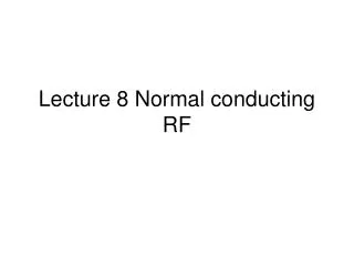 Lecture 8 Normal conducting RF