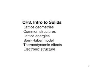 CH3. Intro to Solids Lattice geometries Common structures Lattice energies Born-Haber model