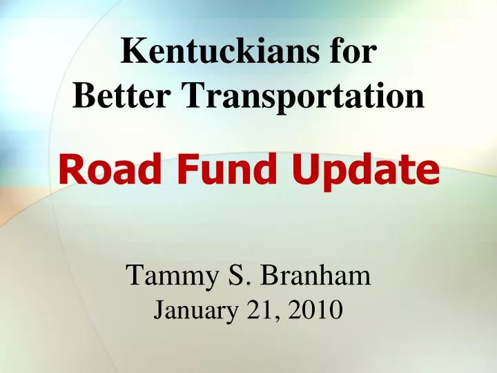 kentuckians for better transportation road fund update tammy s branham january 21 2010