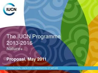 The IUCN Programme 2013-2016 Nature+ Proposal , May 2011
