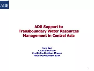 ADB Support to Transboundary Water Resources Management in Central Asia Hong Wei