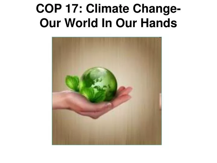 cop 17 climate change our world in our hands