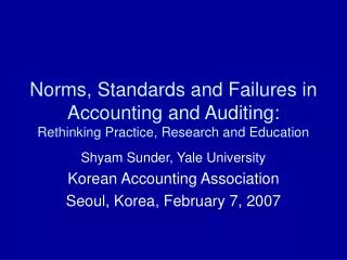 Shyam Sunder, Yale University Korean Accounting Association Seoul, Korea, February 7, 2007