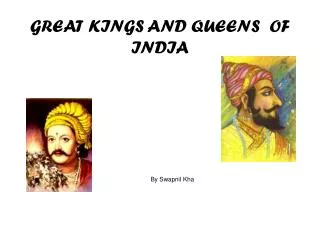GREAT KINGS AND QUEENS OF INDIA By Swapnil Kha