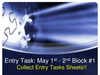 Entry Task: May 1 st - 2 nd Block #1