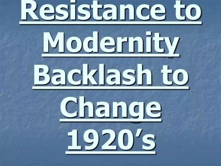 resistance to modernity backlash to change 1920 s