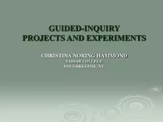 GUIDED-INQUIRY PROJECTS AND EXPERIMENTS CHRISTINA NORING HAMMOND VASSAR COLLEGE POUGHKEEPSIE, NY