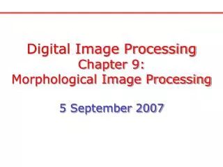 Digital Image Processing Chapter 9: Morphological Image Processing 5 September 2007