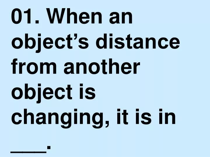 01 when an object s distance from another object is changing it is in