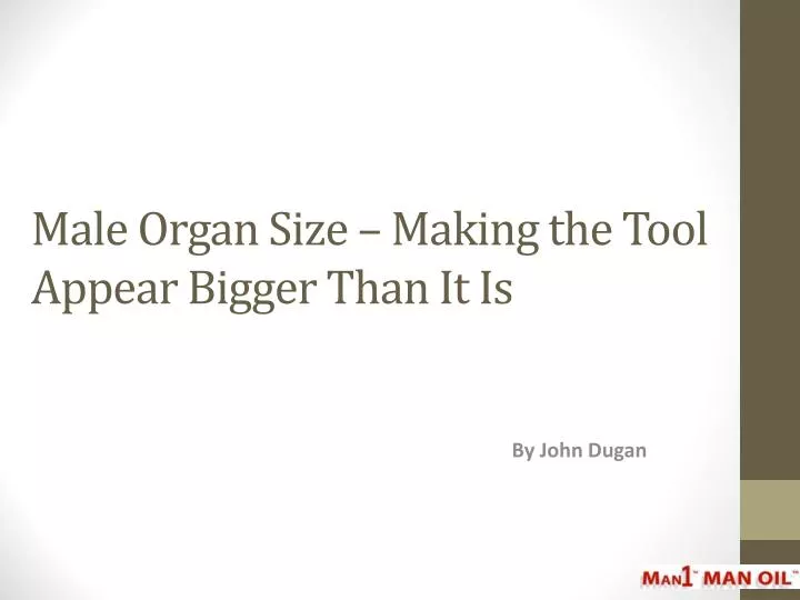 male organ size making the tool appear bigger than it is
