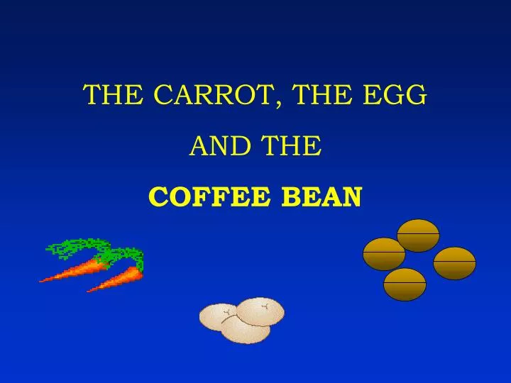 the carrot the egg and the coffee bean