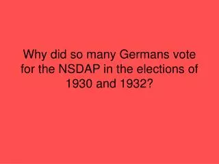 Why did so many Germans vote for the NSDAP in the elections of 1930 and 1932?