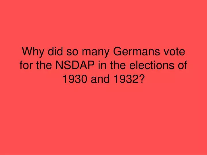 why did so many germans vote for the nsdap in the elections of 1930 and 1932