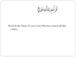 Read! In the Name of your Lord, Who has created (all that exists),