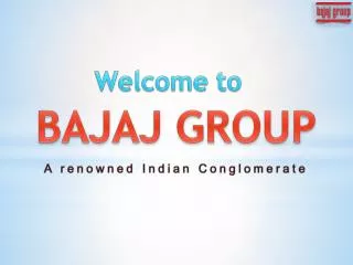 BAJAJ GROUP A renowned Indian Conglomerate