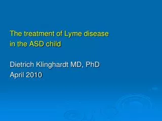 The treatment of Lyme disease in the ASD child Dietrich Klinghardt MD, PhD April 2010