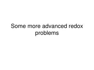 Some more advanced redox problems