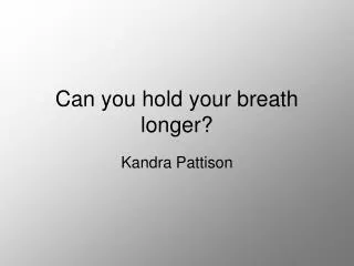 Can you hold your breath longer?