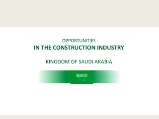 OPPORTUNITIES IN THE CONSTRUCTION INDUSTRY KINGDOM OF SAUDI ARABIA