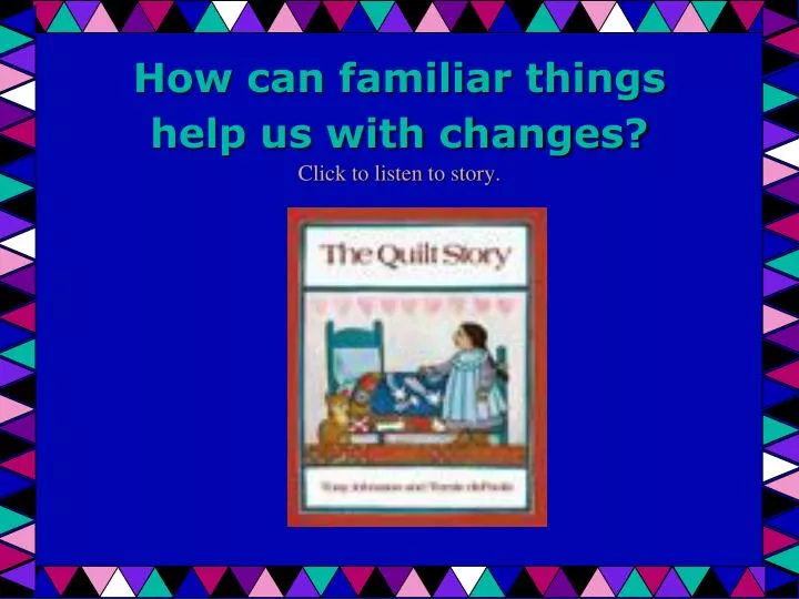 how can familiar things help us with changes click to listen to story