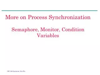 More on Process Synchronization Semaphore, Monitor, Condition Variables