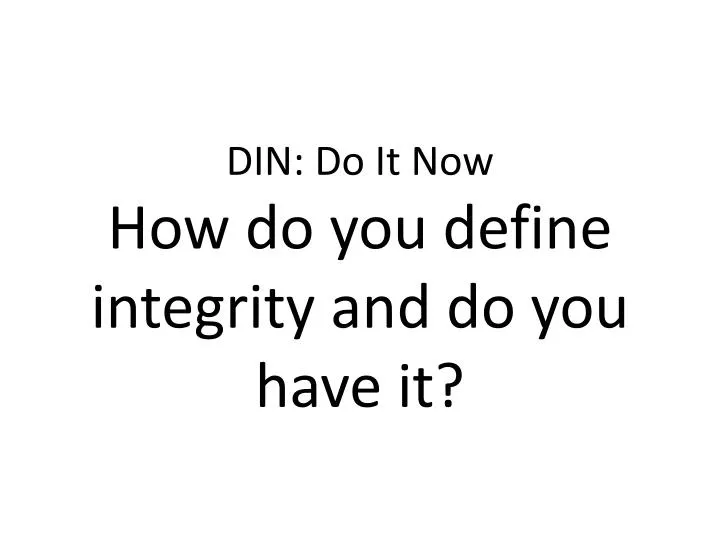 din do it now how do you define integrity and do you have it
