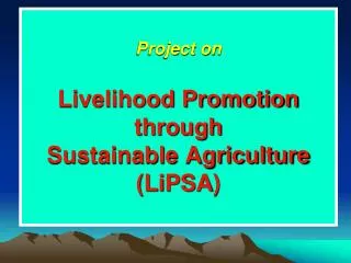 Project on Livelihood Promotion through Sustainable Agriculture ( LiPSA )
