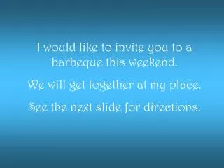 I would like to invite you to a barbeque this weekend. We will get together at my place.