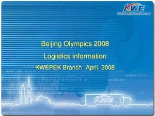 Beijing Olympics 2008 Logistics information KWEPEK Branch April, 2008