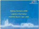 Beijing Olympics 2008 Logistics information KWEPEK Branch April, 2008
