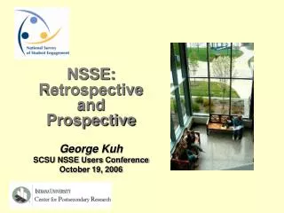 NSSE: Retrospective and Prospective George Kuh SCSU NSSE Users Conference October 19, 2006